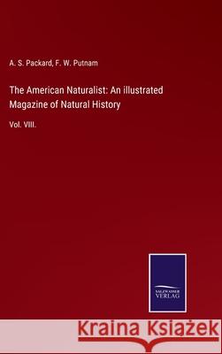 The American Naturalist: An illustrated Magazine of Natural History: Vol. VIII. A S Packard, F W Putnam 9783752523119 Salzwasser-Verlag Gmbh