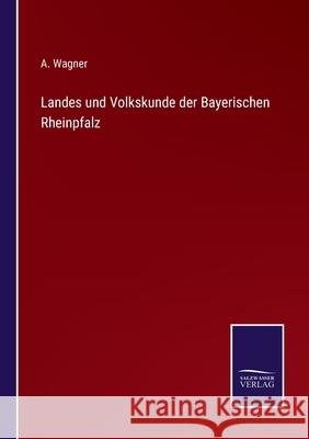 Landes und Volkskunde der Bayerischen Rheinpfalz A Wagner 9783752528145 Salzwasser-Verlag Gmbh