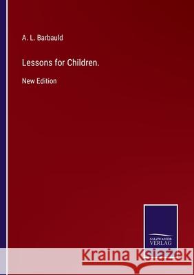 Lessons for Children.: New Edition A L Barbauld 9783752531763 Salzwasser-Verlag