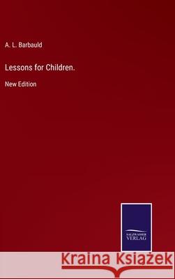 Lessons for Children.: New Edition A L Barbauld 9783752531770 Salzwasser-Verlag