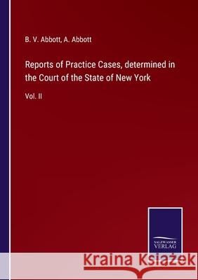 Reports of Practice Cases, determined in the Court of the State of New York: Vol. II B V Abbott, A Abbott 9783752532609 Salzwasser-Verlag