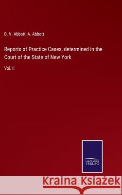 Reports of Practice Cases, determined in the Court of the State of New York: Vol. II B V Abbott, A Abbott 9783752532616 Salzwasser-Verlag