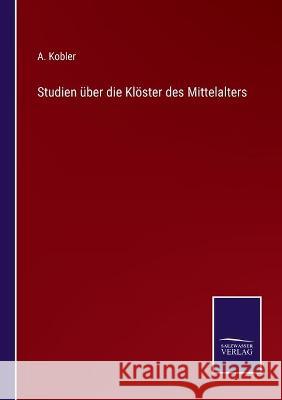 Studien über die Klöster des Mittelalters A Kobler 9783752539127 Salzwasser-Verlag Gmbh