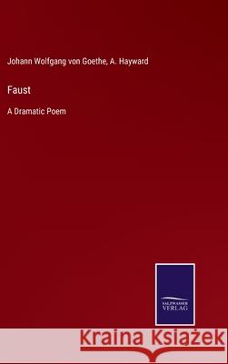 Faust: A Dramatic Poem Johann Wolfgang Von Goethe, A Hayward 9783752562439 Salzwasser-Verlag