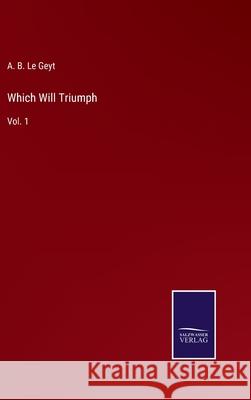 Which Will Triumph: Vol. 1 A B Le Geyt 9783752566031 Salzwasser-Verlag