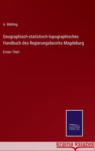 Geographisch-statistisch-topographisches Handbuch des Regierungsbezirks Magdeburg: Erster Theil A Buhling   9783752598254 Salzwasser-Verlag