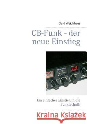CB-Funk - der neue Einstieg: Ein einfacher Einstieg in die Funktechnik Gerd Weichhaus 9783752659603 Books on Demand