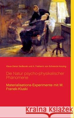 Die Natur psycho-physikalischer Phänomene: Materialisations-Experimente mit M. Franek-Kluski Klaus-Dieter Sedlacek, A Freiherrn Von Schrenck-Notzing 9783753458960 Books on Demand