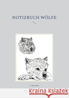 Notizbuch Wölfe A Ketschau 9783755784272 Books on Demand