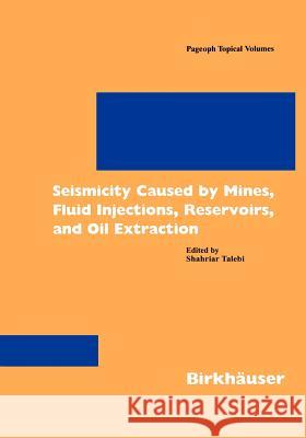 Seismicity Caused by Mines, Fluid Injections, Reservoirs, and Oil Extraction Shahriar Talebi S. Talebi 9783764360481 Birkhauser