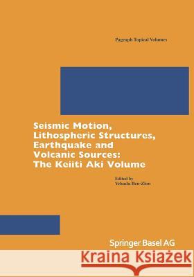 Seismic Motion, Lithospheric Structures, Earthquake and Volcanic Sources: The Keiiti Aki Volume Ben-Zion, Yehuda 9783764370114 Birkhauser