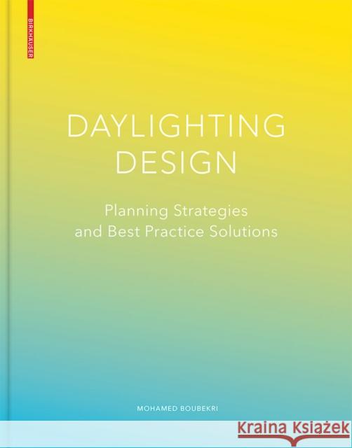 Daylighting Design : Planning Strategies and Best Practice Solutions Boubekri, Mohamed 9783764377281 Birkhäuser