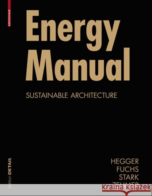Energy Manual : Sustainable Architecture Manfred Hegger Matthias Fuchs Thomas Stark 9783764387648 Birkhauser Basel