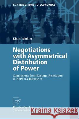 Negotiations with Asymmetrical Distribution of Power: Conclusions from Dispute Resolution in Network Industries Winkler, Klaus 9783790817430 Physica-Verlag Heidelberg