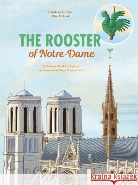 The Rooster of Notre Dame: A Children's Book Inspired by the Cathedral of Notre Dame in Paris G Elschner Remi Saillard 9783791375205 Prestel Junior