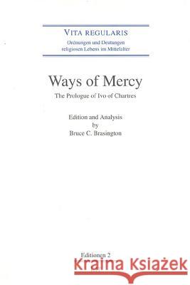 Ways of Mercy: The Prologue of Ivo of Chartres Edition and Analysis Volume 2 Brasington, Bruce C. 9783825873868 Lit Verlag
