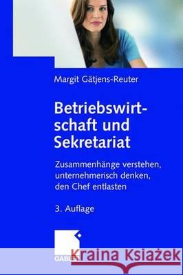 Betriebswirtschaft Und Sekretariat: Zusammenhänge Verstehen, Unternehmerisch Denken, Den Chef Entlasten Gätjens, Margit 9783834906861 Gabler