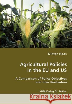 Agricultural Policies in the EU and US- A Comparison of Policy Objectives and their Realization Haas, Dieter 9783836411264 VDM Verlag