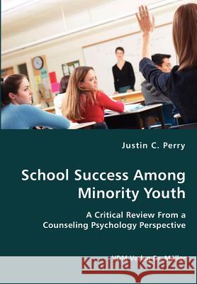 School Success Among Minority Youth- A Critical Review From a Counseling Psychology Perspective Perry, Justin C. 9783836424226 VDM Verlag