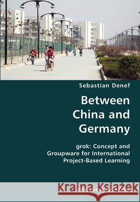 Between China and Germany- grok: Concept and Groupware for International Project-Based Learning Denef, Sebastian 9783836425803 VDM Verlag
