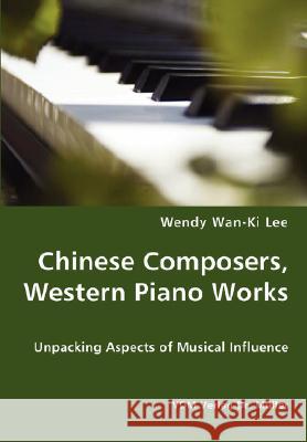Chinese Composers, Western Piano Works - Unpacking Aspects of Musical Influence Wendy Wan-Ki Lee 9783836427685 VDM Verlag Dr. Mueller E.K.