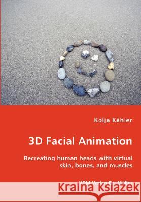 3D Facial Animation- Recreating human heads with virtual skin, bones, and muscles Kähler, Kolja 9783836444804 VDM Verlag