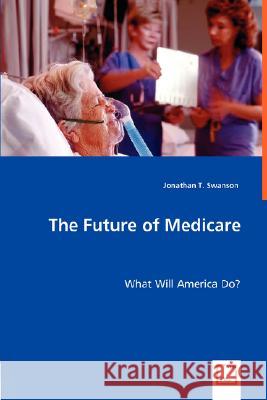 The Future of Medicare Jonathan T. Swanson 9783836489898 VDM Verlag