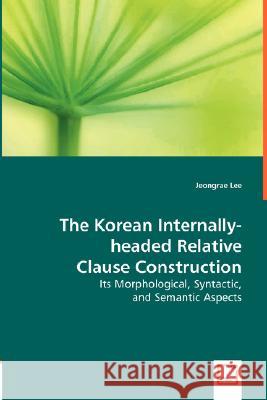 The Korean Internally-headed Relative Clause Construction Lee, Jeongrae 9783836499590 VDM Verlag