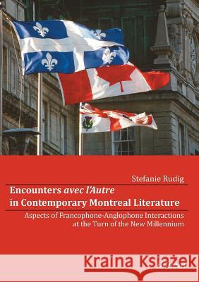 Encounters avec l'Autre in Contemporary Montreal Literature. Aspects of Francophone-Anglophone Interactions at the Turn of the New Millennium Rudig, Stefanie 9783838202433 ibidem