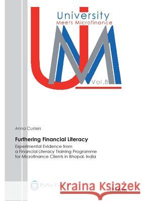 Furthering Financial Literacy. Experimental Evidence from a Financial Literacy Training Programme for Microfinance Clients in Bhopal, India Anna Custers 9783838203379 Ibidem Press