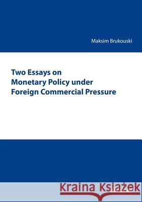 Two Essays on Monetary Policy under Foreign Commercial Pressure. Maksim Brukouski 9783838203584 Ibidem Press