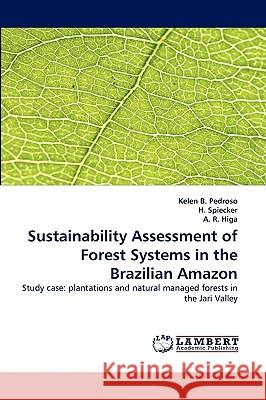 Sustainability Assessment of Forest Systems in the Brazilian Amazon Kelen B Pedroso, H Spiecker, A R Higa 9783838361864 LAP Lambert Academic Publishing