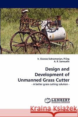 Design and Development of Unmanned Grass Cutter P Eng Ir Sivarao Subramonian, A R Samsudin 9783843352673 LAP Lambert Academic Publishing