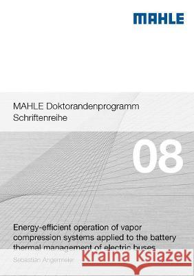 Energy-efficient operation of vapor compression systems applied to the battery thermal management of electric buses Sebastian Angermeier   9783844080094 Shaker Verlag GmbH, Germany