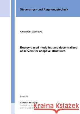 Energy-based modeling and decentralized observers for adaptive structures Alexander Warsewa   9783844080407 Shaker Verlag GmbH, Germany