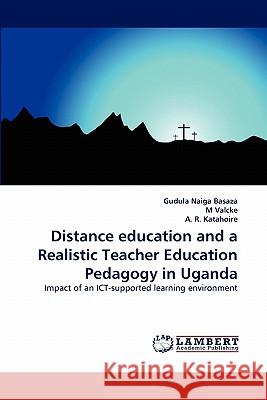 Distance education and a Realistic Teacher Education Pedagogy in Uganda Gudula Naiga Basaza, M Valcke, A R Katahoire 9783844306866 LAP Lambert Academic Publishing