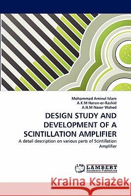 Design Study and Development of a Scintillation Amplifier Mohammad Aminul Islam, A K M Harun-Or-Rashid, A N M Naser Wahed 9783844313055 LAP Lambert Academic Publishing