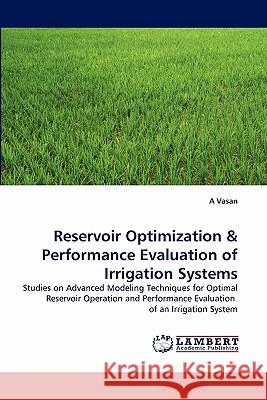 Reservoir Optimization & Performance Evaluation of Irrigation Systems A Vasan 9783844333534 LAP Lambert Academic Publishing