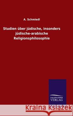 Studien über jüdische, insonders jüdische-arabische Religionsphilosophie A Schmiedl 9783846050873 Salzwasser-Verlag Gmbh
