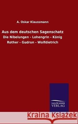 Aus dem deutschen Sagenschatz A Oskar Klaussmann 9783846063729 Salzwasser-Verlag Gmbh
