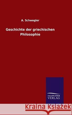Geschichte der griechischen Philosophie A Schwegler 9783846064931 Salzwasser-Verlag Gmbh