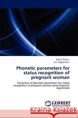 Phonetic parameters for status recognition of pregnant woman Kavita Thakur, A S Zadgaonkar 9783846543382 LAP Lambert Academic Publishing