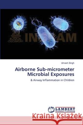 Airborne Sub-micrometer Microbial Exposures Singh, Umesh 9783847331643 LAP Lambert Academic Publishing