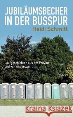 Jubiläumsbecher in der Busspur: Laufgeschichten aus der Provinz und von Anderswo Schmitt, Heidi 9783848222520 Books on Demand