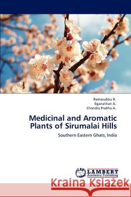 Medicinal and Aromatic Plants of Sirumalai Hills Ramasubbu R Eganathan A Chandra Prabha A 9783848496648 LAP Lambert Academic Publishing