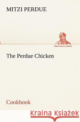 The Perdue Chicken Cookbook Mitzi Perdue 9783849172596 Tredition Gmbh