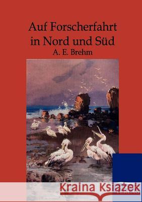 Auf Forscherfahrt in Nord und Süd A E Brehm 9783864441912 Salzwasser-Verlag Gmbh
