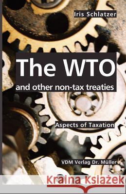 The WTO and other non-tax treaties: Aspects of Taxation Schlatzer, Iris 9783865501738 VDM Verlag