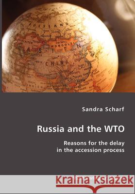 Russia and the WTO: Reasons for the delay in the accession process Sandra Scharf 9783865509055 VDM Verlag Dr. Mueller E.K.
