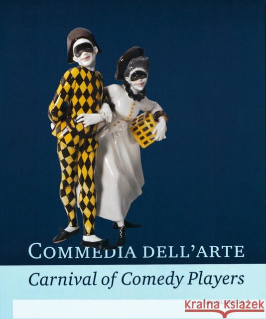 Commedia dell'Arte - Carnival of Comedy Players : Exquisite Ceramics from the World's Museums Reinhard Jansen 9783897901650 Arnoldsche Verlagsanstalt GmbH
